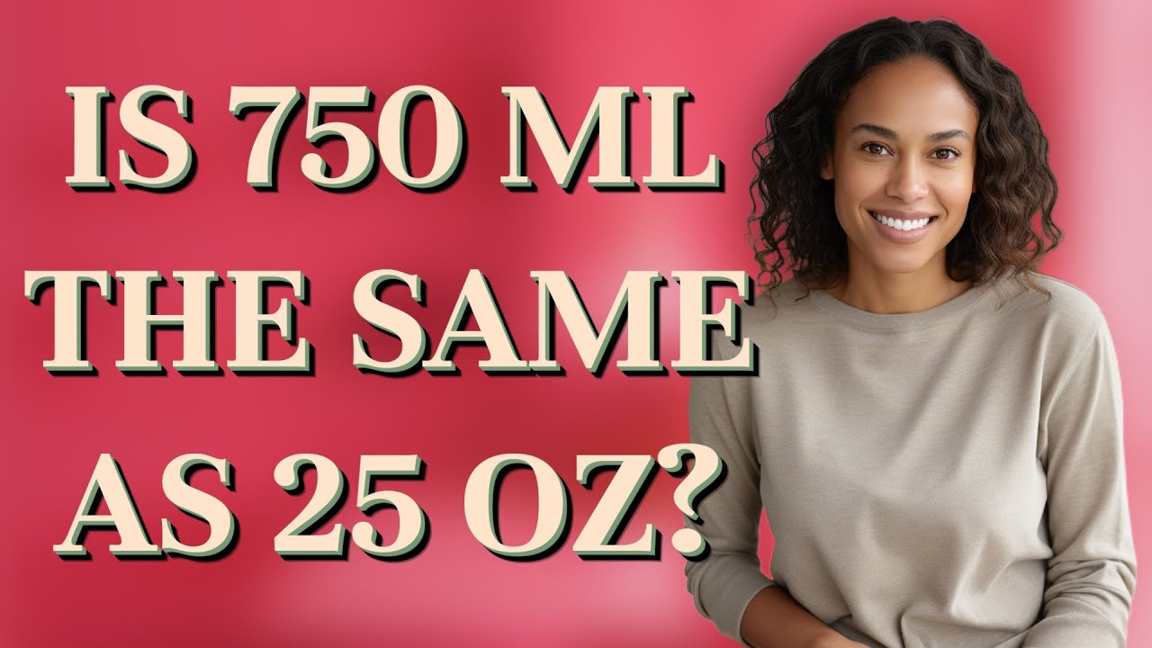 Is 750 ml the same as 25 oz?